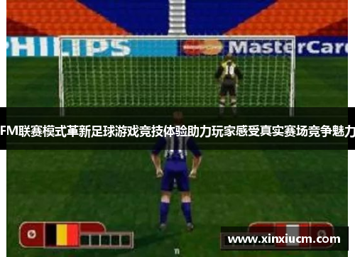 FM联赛模式革新足球游戏竞技体验助力玩家感受真实赛场竞争魅力
