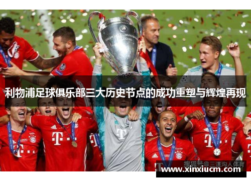 利物浦足球俱乐部三大历史节点的成功重塑与辉煌再现