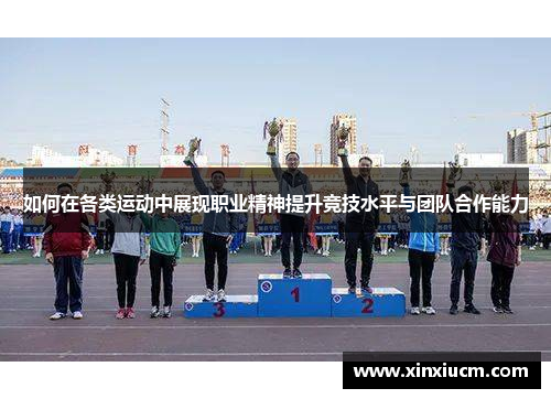 如何在各类运动中展现职业精神提升竞技水平与团队合作能力
