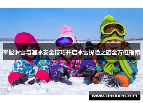 掌握滑雪与溜冰安全技巧开启冰雪探险之旅全方位指南